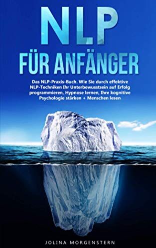 Jolina Morgenstern - NLP für Anfänger: Das NLP-Praxis-Buch. Wie Sie durch effektive NLP Techniken Ihr Unterbewusstsein zum Erfolg programmieren, Hypnose lernen, Ihre kognitive Psychologie stärken + Menschen lesen - Preis vom 09.10.2026 07:28:09 h