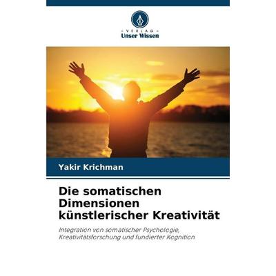 Die somatischen Dimensionen künstlerischer Kreativität, Taschenbuch von Yakir Krichman, Verlag Unser Wissen, 978-620-9-25270-9