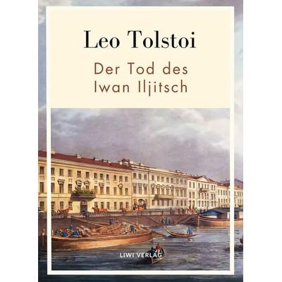 Leo Tolstoi: Der Tod des Iwan Iljitsch. Vollständige Neuausgabe, Gebundene Ausgabe von Leo N. Tolstoi, Liwi Literatur- Und Wissenschaftsverlag,
