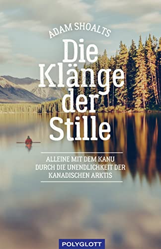 Adam Shoalts - Die Klänge der Stille: Alleine mit dem Kanu durch die Unendlichkeit der kanadischen Arktis - Preis vom 09.10.2026 07:28:09 h
