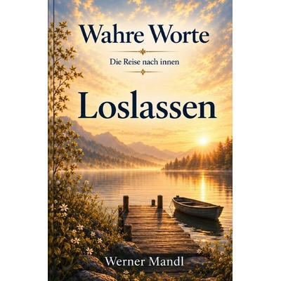 Wahre Worte – Die Reise nach innen / Wahre Worte – Band 3: Loslassen, Taschenbuch von Werner Mandl, Epubli, 978-3-565-63838-3