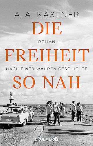 Kästner, A. A. - Die Freiheit so nah: Roman nach einer wahren Geschichte - Preis vom 13.10.2026 11:25:28 h