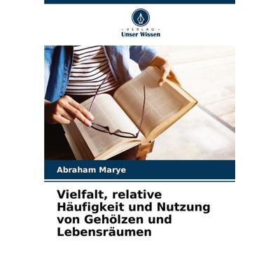 Vielfalt, relative Häufigkeit und Nutzung von Gehölzen und Lebensräumen, Taschenbuch von Abraham Marye, Verlag Unser Wissen, 978-620-8-32414-8