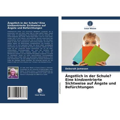 Ängstlich in der Schule? Eine kindzentrierte Sichtweise auf Ängste und Befürchtungen, Taschenbuch von Deborah Jameson, Verlag Unser Wissen,
