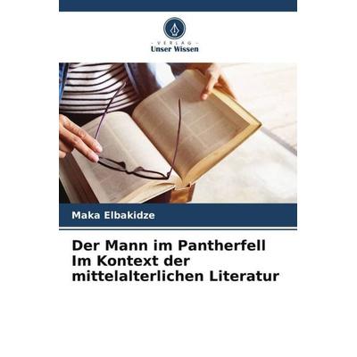 Der Mann im Pantherfell Im Kontext der mittelalterlichen Literatur, Taschenbuch von Maka Elbakidze, Verlag Unser Wissen, 978-620-5-30244-6