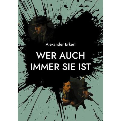 Wer auch immer sie ist, Taschenbuch von Alexander Erkert, BoD – Books on Demand, 978-3-695-11686-7