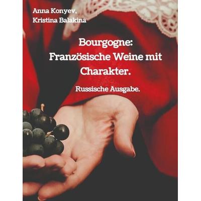 Bourgogne: Französische Weine mit Charakter., Taschenbuch von Anna Konyev,Kristina Balakina, Tredition, 978-3-384-12601-6