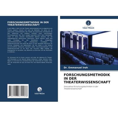 Forschungsmethodik in der Theaterwissenschaft, Taschenbuch von Emmanuel Iroh, Verlag Unser Wissen, 978-620-8-67218-8