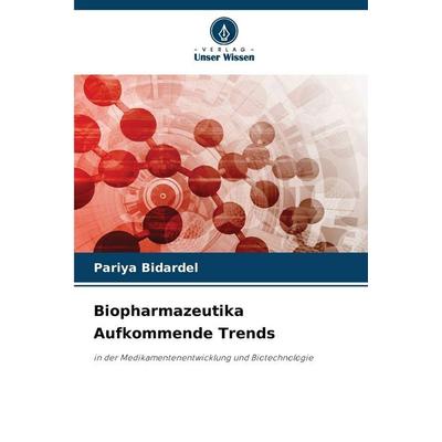 Biopharmazeutika Aufkommende Trends, Taschenbuch von Pariya Bidardel, Verlag Unser Wissen, 978-620-9-39331-0