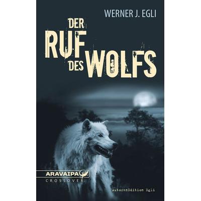 Der Ruf des Wolfs, Taschenbuch von Werner J. Egli, Aravaipa, 978-3-03864-017-2