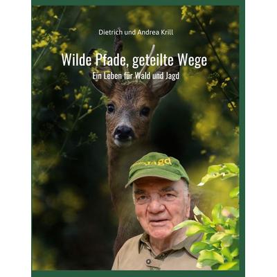 Wilde Pfade, geteilte Wege, Gebundene Ausgabe von Dietrich Krill,Andrea Krill, BoD – Books on Demand, 978-3-695-75967-5