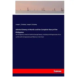 Admiral Dewey at Manila and the Complete Story of the Philippines, Belletristik von Joseph L Stickney