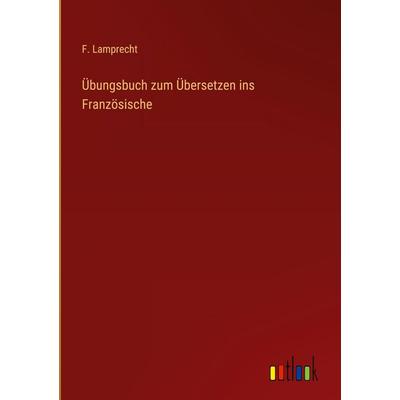 Übungsbuch zum Übersetzen ins Französische, Gebundene Ausgabe von F. Lamprecht, Outlook, 978-3-368-25625-8