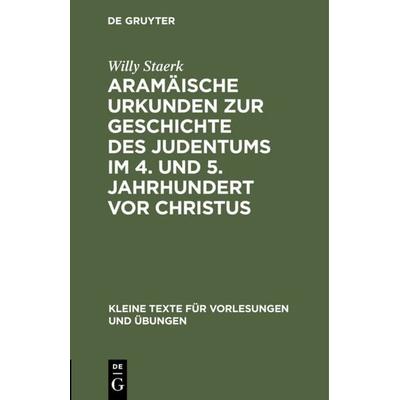 Aramäische Urkunden zur Geschichte des Judentums im 4. und 5. Jahrhundert vor Christus, Gebundene Ausgabe von Willy Staerk, De Gruyter,