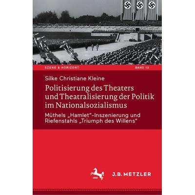 Politisierung des Theaters und Theatralisierung der Politik im Nationalsozialismus, Gebundene Ausgabe von Silke Christiane Kleine, Springer Berlin,