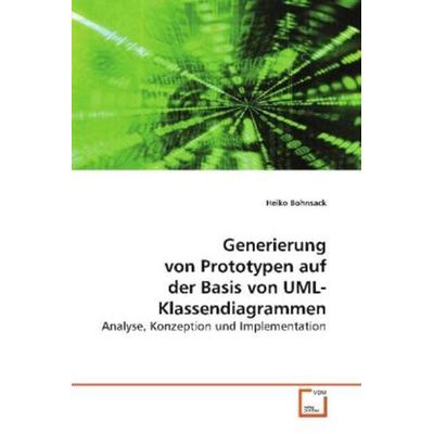 Bohnsack, H: Generierung von Prototypen auf der Basis vonUML, Taschenbuch von Heiko Bohnsack, VDM, 978-3-639-11417-1