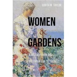 Women and Gardens  A History from the Victorian Era to Today, Sachbücher von Judith M. Taylor