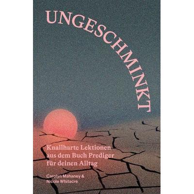 Ungeschminkt, Taschenbuch von Carolyn Mahaney,Nicole Whitacre, Verbum Medien, 978-3-9866538-8-0