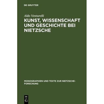 Kunst, Wissenschaft und Geschichte bei Nietzsche, Gebundene Ausgabe von Aldo Venturelli, De Gruyter, 978-3-11-017757-2