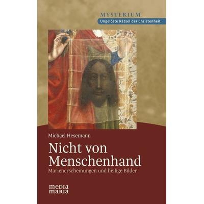 Nicht von Menschenhand, Gebundene Ausgabe von Michael Hesemann, Media Maria, 978-3-947931-65-1