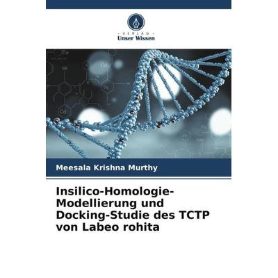Insilico-Homologie-Modellierung und Docking-Studie des TCTP von Labeo rohita, Taschenbuch von Meesala Krishna Murthy,Dibyaranjan Samal,Pratima