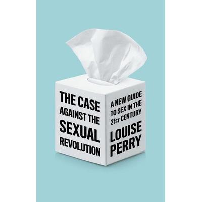 The Case Against the Sexual Revolution, Taschenbuch von Louise Perry, John Wiley & Sons, 978-1-5095-4999-3