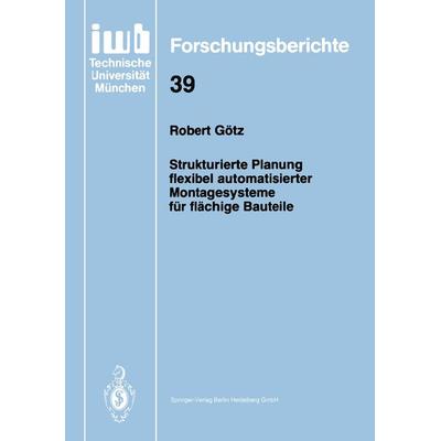 Strukturierte Planung flexibel automatisierter Montagesysteme für flächige Bauteile, Taschenbuch von Robert Götz, Springer Berlin, 978-3-540-54401-2