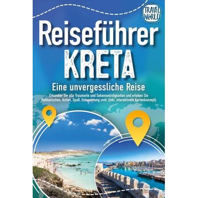 Reiseführer Kreta - Eine unvergessliche Reise: Erkunden Sie alle Traumorte und Sehenswürdigkeiten und erleben Sie Kulinarisches, Action, Spaß,