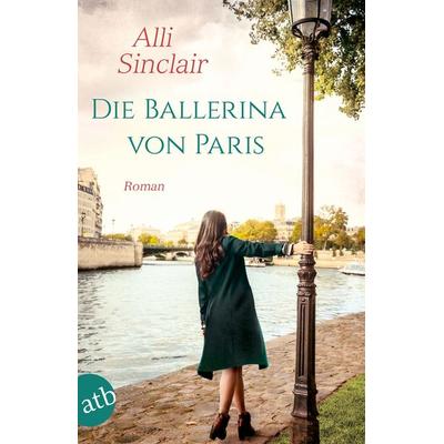 Die Ballerina von Paris, Taschenbuch von Alli Sinclair, Aufbau TB