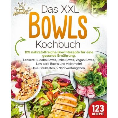Das XXL Bowls Kochbuch - 123 nährstoffreiche Bowl Rezepte für eine gesunde Ernährung: Leckere Buddha Bowls, Poke Bowls, Vegan Bowls, Low Carb Bowls