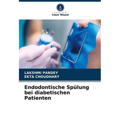 Endodontische Spülung bei diabetischen Patienten, Taschenbuch von Lakshmi Pandey,Ekta Choudhary, Verlag Unser Wissen, 978-620-6-51943-0