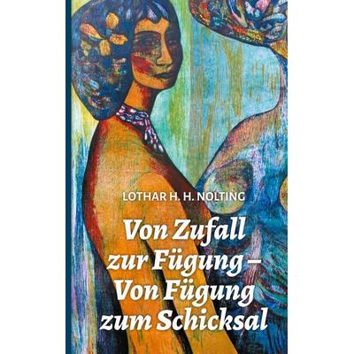 Von Zufall zur Fügung - Von Fügung zum Schicksal, Taschenbuch von Lothar H.H. Nolting, BoD – Books on Demand, 978-3-695-14796-0
