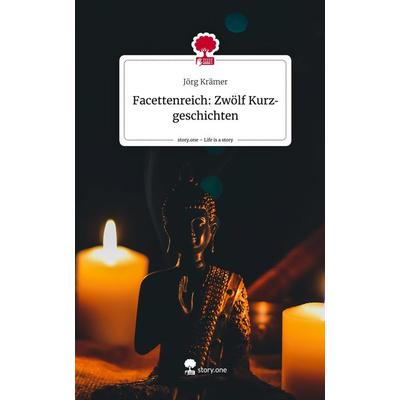 Facettenreich: Zwölf Kurzgeschichten. Life is a Story - story.one, Gebundene Ausgabe von Jörg Krämer, Story.one publishing, 978-3-7108-9999-7