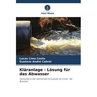 Lima Costa, L: Kläranlage - Lösung für das Abwasser, Taschenbuch von Lucas Lima Costa,Gustavo André Cabral, Verlag Unser Wissen, 978-620-6-05092-6