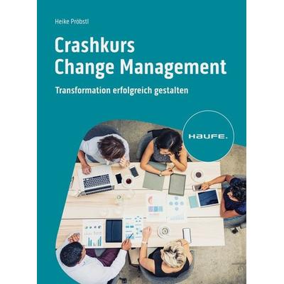 Crashkurs Change Management, Taschenbuch von Heike Pröbstl, Haufe-Lexware, 978-3-648-16785-4