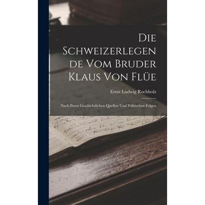 Die Schweizerlegende Vom Bruder Klaus Von Flüe, Gebundene Ausgabe von Ernst Ludwig Rochholz, Legare Street Press, 978-1-01-904774-3