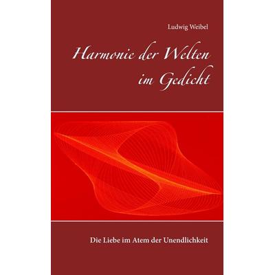 Harmonie der Welten im Gedicht, Taschenbuch von Ludwig Weibel, BoD – Books on Demand, 978-3-7347-9694-4