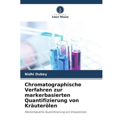 Chromatographische Verfahren zur markerbasierten Quantifizierung von Kräuterölen, Taschenbuch von Nidhi Dubey, Verlag Unser Wissen