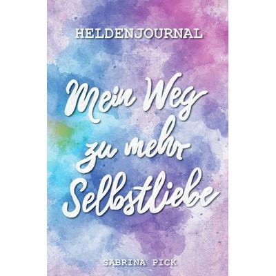 Heldenjournal: Mein Weg zu mehr Selbstliebe, Taschenbuch von Sabrina Pick, Epubli, 978-3-8187-4138-9