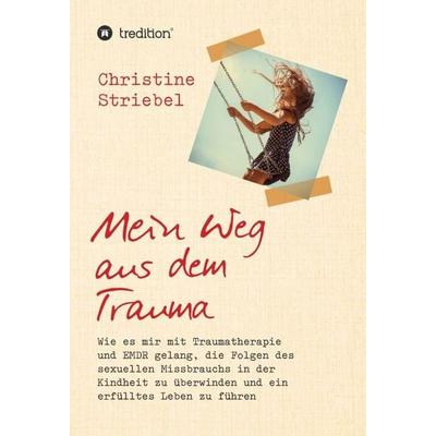 Mein Weg aus dem Trauma, Gebundene Ausgabe von Christine Striebel, Tredition, 978-3-7482-7100-0