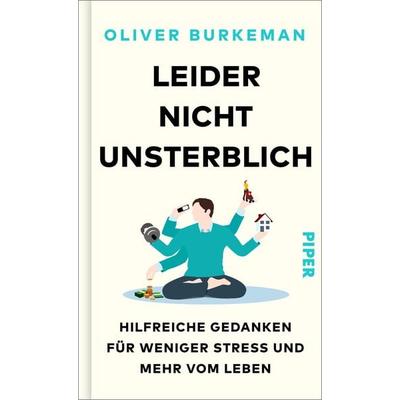 Leider nicht unsterblich, Gebundene Ausgabe von Oliver Burkeman, Piper, 978-3-492-07255-7