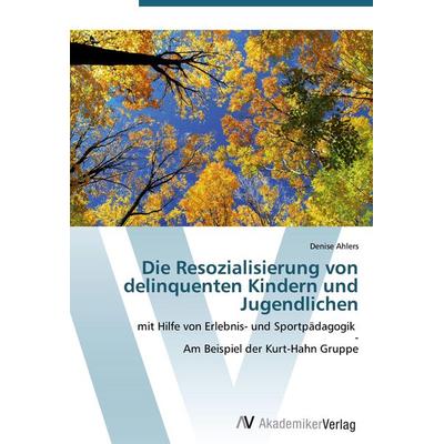 Die Resozialisierung von delinquenten Kindern und Jugendlichen, Taschenbuch von Denise Ahlers, AV Akademikerverlag, 978-3-639-42850-6
