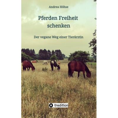 Pferden Freiheit schenken, Gebundene Ausgabe von Andrea Höhse, Tredition, 978-3-347-41729-8