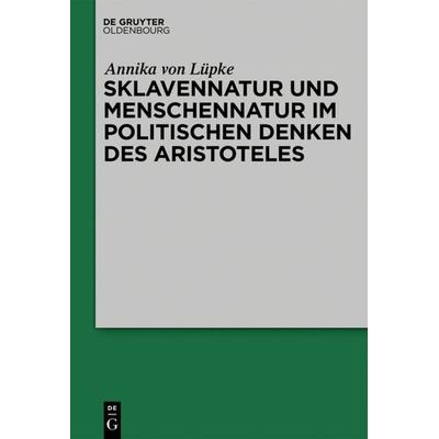 Sklavennatur und Menschennatur im politischen Denken des Aristoteles, Gebundene Ausgabe von Annika Lüpke, De Gruyter Oldenbourg, 978-3-11-064699-3