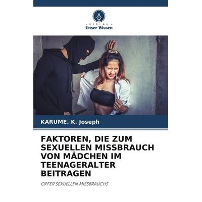 FAKTOREN, DIE ZUM SEXUELLEN MISSBRAUCH VON MÄDCHEN IM TEENAGERALTER BEITRAGEN, Taschenbuch von KARUME. K. Joseph, Verlag Unser Wissen,