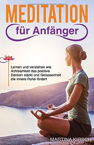 Martina Kirsch - Meditation für Anfänger: Lernen und verstehen wie Achtsamkeit das positive Denken stärkt und Gelassenheit die innere Ruhe fördert - Preis vom 09.10.2026 07:28:09 h
