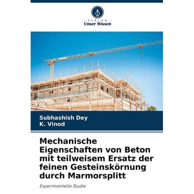 Mechanische Eigenschaften von Beton mit teilweisem Ersatz der feinen Gesteinskörnung durch Marmorsplitt, Taschenbuch von Subhashish Dey,K. Vinod,