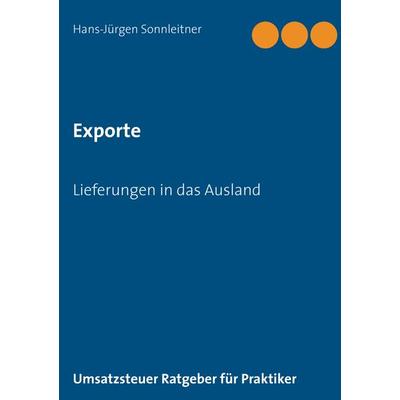 Exporte Lieferungen in das Ausland, Taschenbuch von Hans-Jürgen Sonnleitner, BoD – Books on Demand, 978-3-7412-8217-1