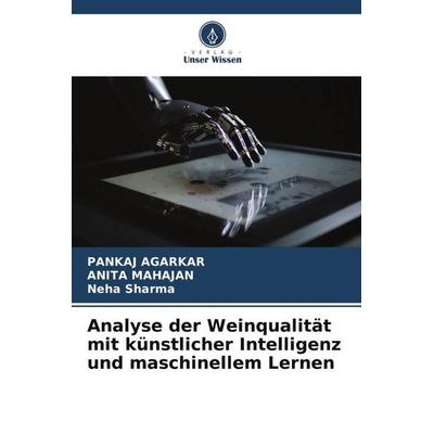 Analyse der Weinqualität mit künstlicher Intelligenz und maschinellem Lernen, Taschenbuch von Pankaj Agarkar,Anita Mahajan,Neha Sharma, Verlag Unser