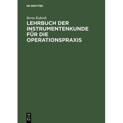 Lehrbuch der Instrumentenkunde für die Operationspraxis, Gebundene Ausgabe von Berta Kaboth, De Gruyter, 978-3-11-130441-0